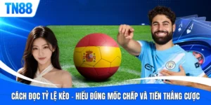 Cách Đọc Tỷ Lệ Kèo - Hiểu Đúng Mốc Chấp Và Tiền Thắng Cược