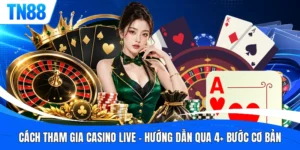 Cách Tham Gia Casino Live - Hướng Dẫn Qua 4+ Bước Cơ Bản