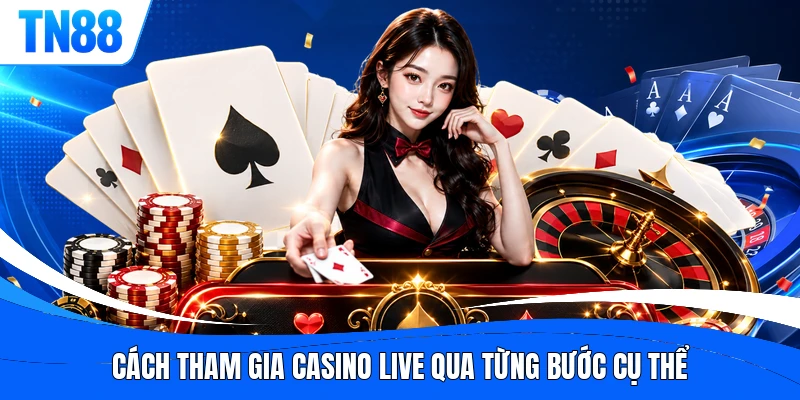 Cách tham gia casino live qua từng bước cụ thể