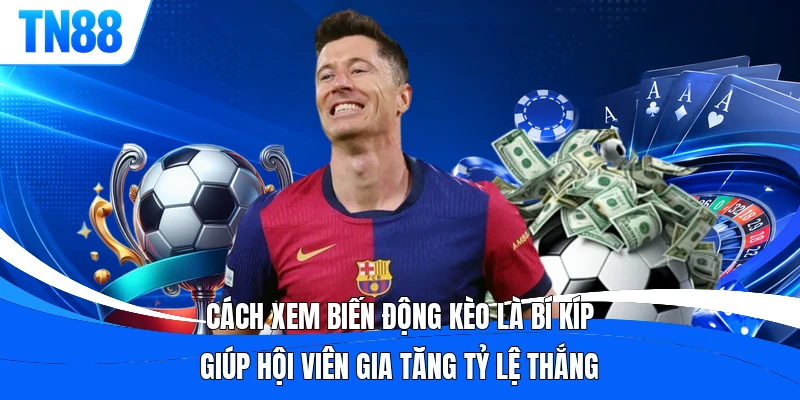 Cách xem biến động kèo là bí kíp giúp hội viên gia tăng tỷ lệ thắng
