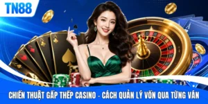 Chiến Thuật Gấp Thếp Casino | Cách Quản Lý Vốn Qua Từng Ván