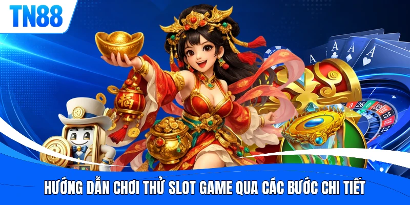 Hướng dẫn chơi thử slot game qua các bước chi tiết