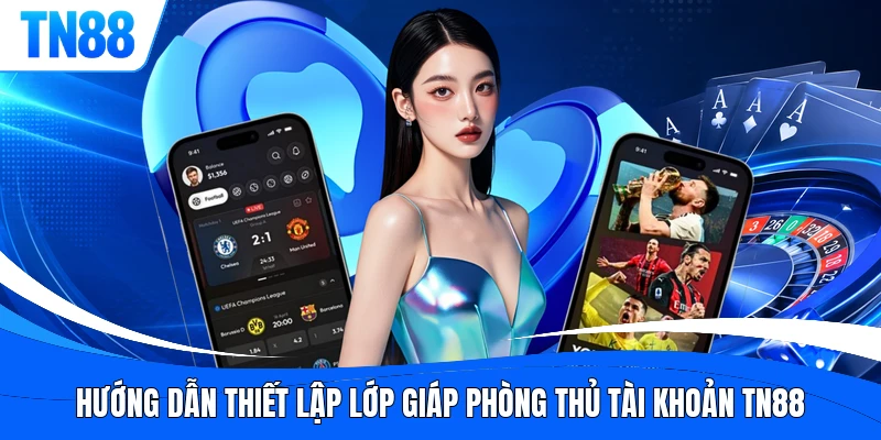Hướng dẫn thiết lập lớp giáp phòng thủ tài khoản TN88