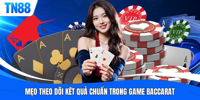 Mẹo theo dõi kết quả chuẩn trong game Baccarat