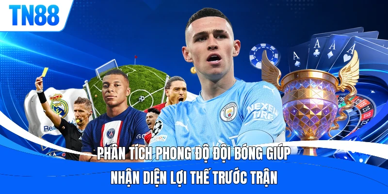 Phân tích phong độ đội bóng giúp nhận diện lợi thế trước trận