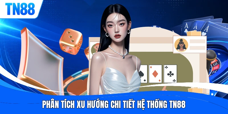 Phân tích xu hướng chi tiết hệ thống TN88