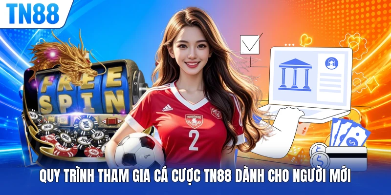 Quy trình tham gia cá cược TN88 dành cho người mới