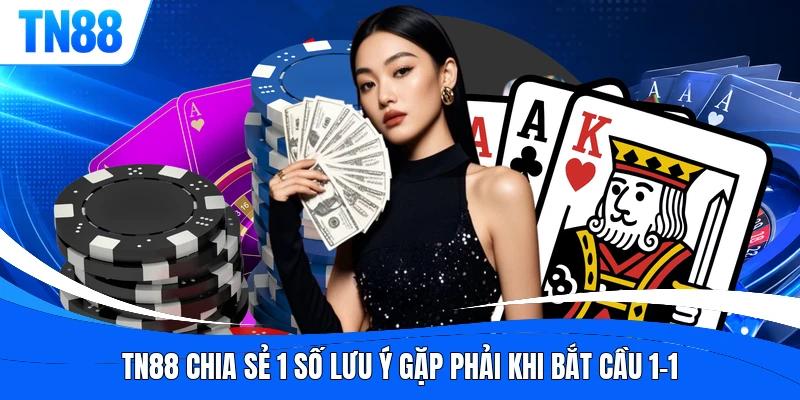 TN88 chia sẻ 1 số lưu ý gặp phải khi bắt cầu 1-1
