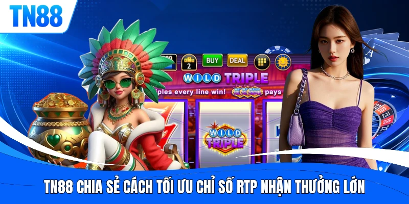 TN88 chia sẻ cách tối ưu chỉ số RTP nhận thưởng lớn
