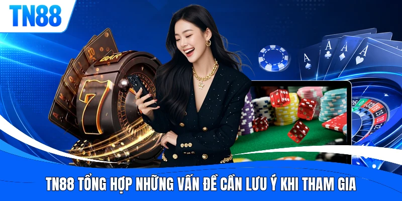 TN88 tổng hợp những vấn đề cần lưu ý khi tham gia