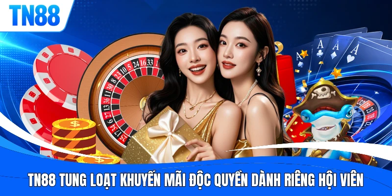 TN88 tung loạt khuyến mãi độc quyền dành riêng hội viên